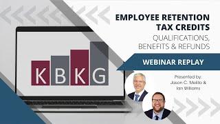 KBKG 2022 Webinar | Employee Retention Tax Credits: Qualifications, benefits and refunds
