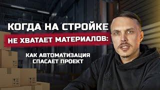 Когда на СТРОЙКЕ не хватает МАТЕРИАЛОВ: как автоматизация СПАСАЕТ проект