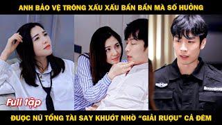 Anh bảo vệ trông xấu xấu bẩn bẩn lại được nữ tổng tài say khướt nhờ "giải rượu" cả đêm rồi đòi cưới