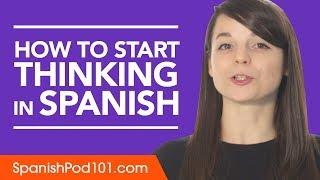 Stop Translating in Your Head and Start Thinking in Spanish!