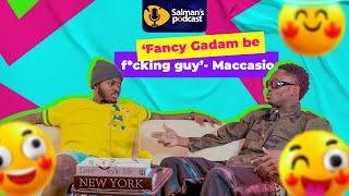 SALMAN’S PODCAST - “Fancy Gadam be f*cking guy” - Maccasio Laments