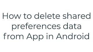 How to delete shared preferences data from App in Android