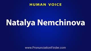 How To Pronounce Natalya Nemchinova