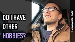 Commute talk: Do I have other hobbies?