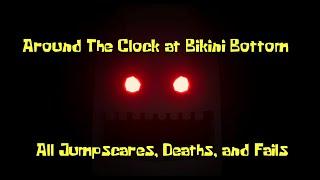 Around The Clock at Bikini Bottom (All Jumpscares, Deaths, & Fails)