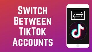 How to Log Into Multiple TikTok Accounts & Switch Between Them