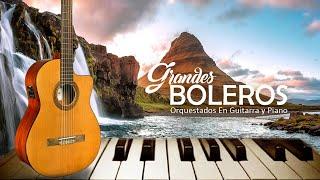 Grandes Boleros Orquestados En Guitarra y Piano Más Hermosa Del Mundo - Musica para relajarse