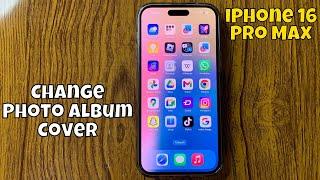 How To Change Photo Album Cover On iPhone 16 Pro Max