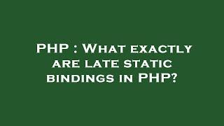 PHP : What exactly are late static bindings in PHP?