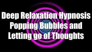 Deep Relaxation Hypnosis: Popping Bubbles and Letting go of Thoughts