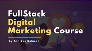 FullStack Digital Marketing Course In Bangladesh | Learn With Ashik