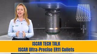 ISCAR TECH TALK - ISCAR Ultra-Precise ER11 Collets