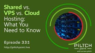 Shared vs. VPS vs. Cloud Hosting: What You Need to Know - Episode 331 - Piltch Point