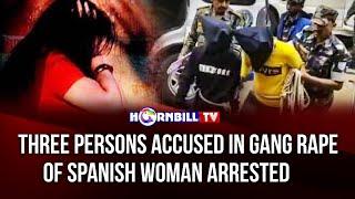 THREE PERSONS ACCUSED IN GANG RAPE OF SPANISH WOMAN ARRESTED