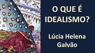 Reflexões sobre IDEALISMO - Lúcia Helena Galvão