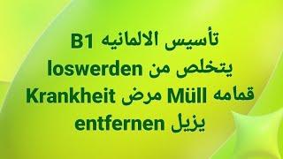 الالمانيه 500  (B1 loswerden يتخلص من Krankheit مرض Müll قمامه entfernen يزيل ) Learn German