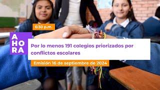 Por lo menos 191 colegios priorizados por conflictos escolares l AHORA l 16 de septiembre de 2024