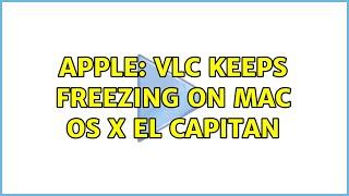 Apple: VLC keeps freezing on Mac OS X El Capitan (3 Solutions!!)