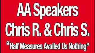 AA Speakers Chris R.  and Chris S. -  "Half Measures Availed Us Nothing"