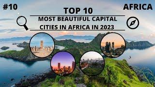 Top 10 Most Beautiful Capital Cities in Africa in 2023