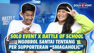 SOLO EVENT X BATTLE OF SCHOOL - NGOBROLIN DUNIA SUPPORTER ALA ANAK SMA BARENG "SMAGAHOLIC"