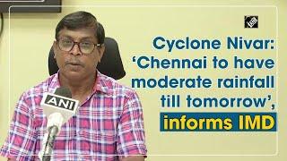 Cyclone Nivar: ‘Chennai to have moderate rainfall till tomorrow’, informs IMD