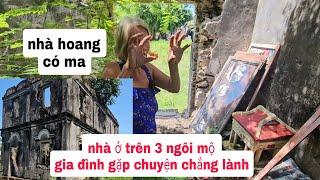 Rợn người cất nhà trên 3 ngôi mộ gia đình gặp chuyện lạ thấy được người âm