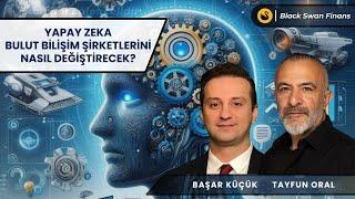 Yapay Zeka, Bulut Bilişim Şirketlerini Nasıl Değiştirecek? | Başar Küçük | Tayfun Oral