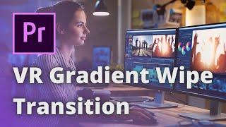 VR Gradient Wipe! HOW TO CREATE SEMI-CUSTOM TRANSITIONS USING PRESETS IN PREMIERE PRO