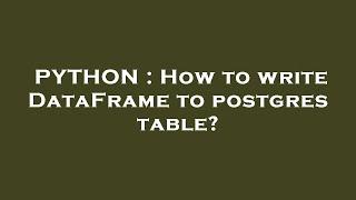 PYTHON : How to write DataFrame to postgres table?