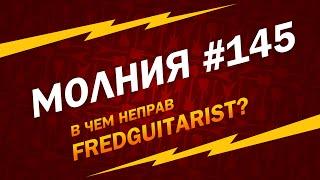 МОЛНИЯ #145: В чем неправ FREDGUITARIST?