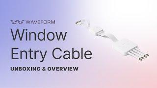 Waveform Window Entry Cable Unboxing & Overview