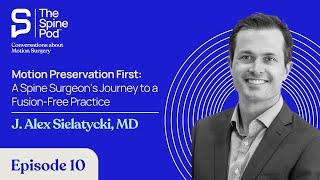 Motion Preservation First: A Spine Surgeon’s Journey to a Fusion-Free Practice, Alex Sielatycki, MD