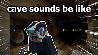 Minecraft Cave Sounds Be Like...