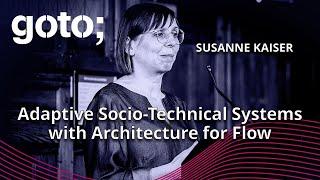 Adaptive Socio-Technical Systems with Architecture for Flow • Susanne Kaiser • GOTO 2024