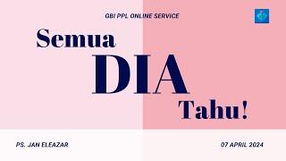 Semua Dia Tahu! | Ps. Jan Eleazar | Ibadah Online GBI PPL 7 April 2024