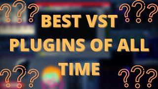 BEST VST PLUGINS IN THE WORLD/MUST HAVE PLUGINS