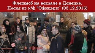 Флешмоб на вокзале в Донецке. Песня из к/ф "Офицеры" (03.12.2016)