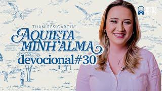 Aquieta minh’alma - DEVOCIONAL #30 - THAMIRES GARCIA