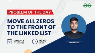 Move all zeroes to the front of the linked list | Problem of the Day: 02/04/22 | Yash Dwivedi