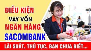 Vay vốn ngân hàng Sacombank Điều kiện, thủ tục và lãi suất 2024