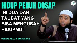 Hidup Penuh Dosa? Ini Doa dan Taubat yang Bisa Mengubah Hidupmu! || Ustadz Khalid Basalamah