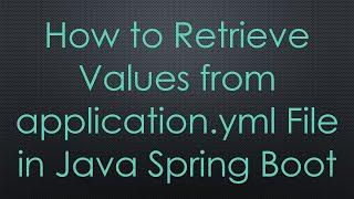 How to Retrieve Values from application.yml File in Java Spring Boot
