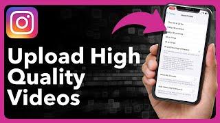 How To Upload High Quality Videos On Instagram On iPhone