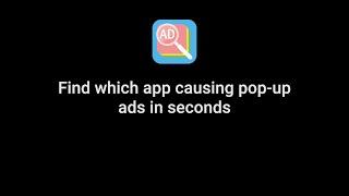 Popup Ad Detector - Find which app causing pop up ads in seconds!