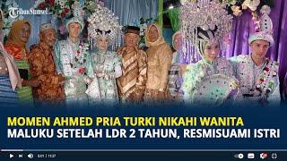 Viral Momen Ahmed Pria Turki Nikahi Wanita Maluku Utara Setelah LDR 2 Tahun, Resmi Suami Istri