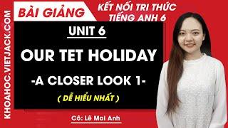 Unit 6 Our Tet holiday - A closer look 1 - Tiếng Anh 6 - Global Success (DỄ HIỂU NHẤT)