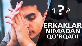 ERKAKLAR HAQIDA: ERKAK KISHI NIMADAN QO'RQADI?