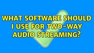 What software should I use for two-way audio streaming?