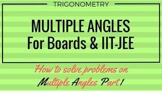 How to Solve Problems on Multiple & Sub-Multiple Angles - Part I